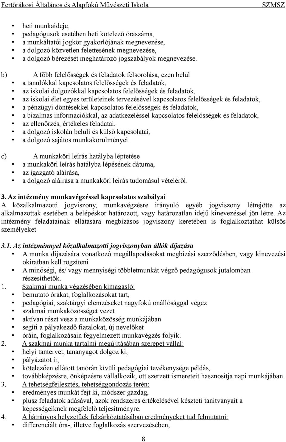 b) A főbb felelősségek és feladatok felsorolása, ezen belül a tanulókkal kapcsolatos felelősségek és feladatok, az iskolai dolgozókkal kapcsolatos felelősségek és feladatok, az iskolai élet egyes