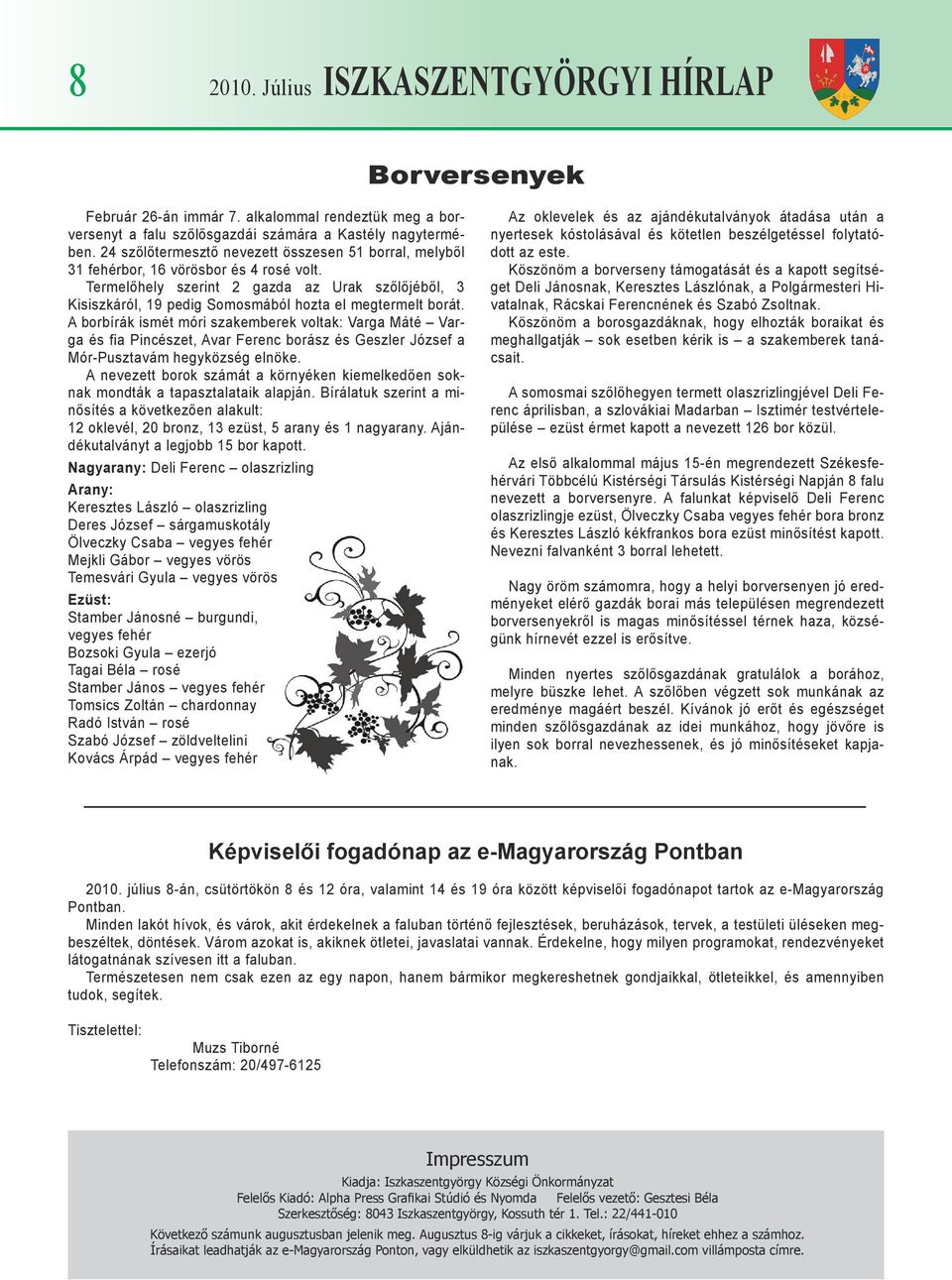 Termelőhely szerint 2 gazda az Urak szőlőjéből, 3 Kisiszkáról, 19 pedig Somosmából hozta el megtermelt borát.