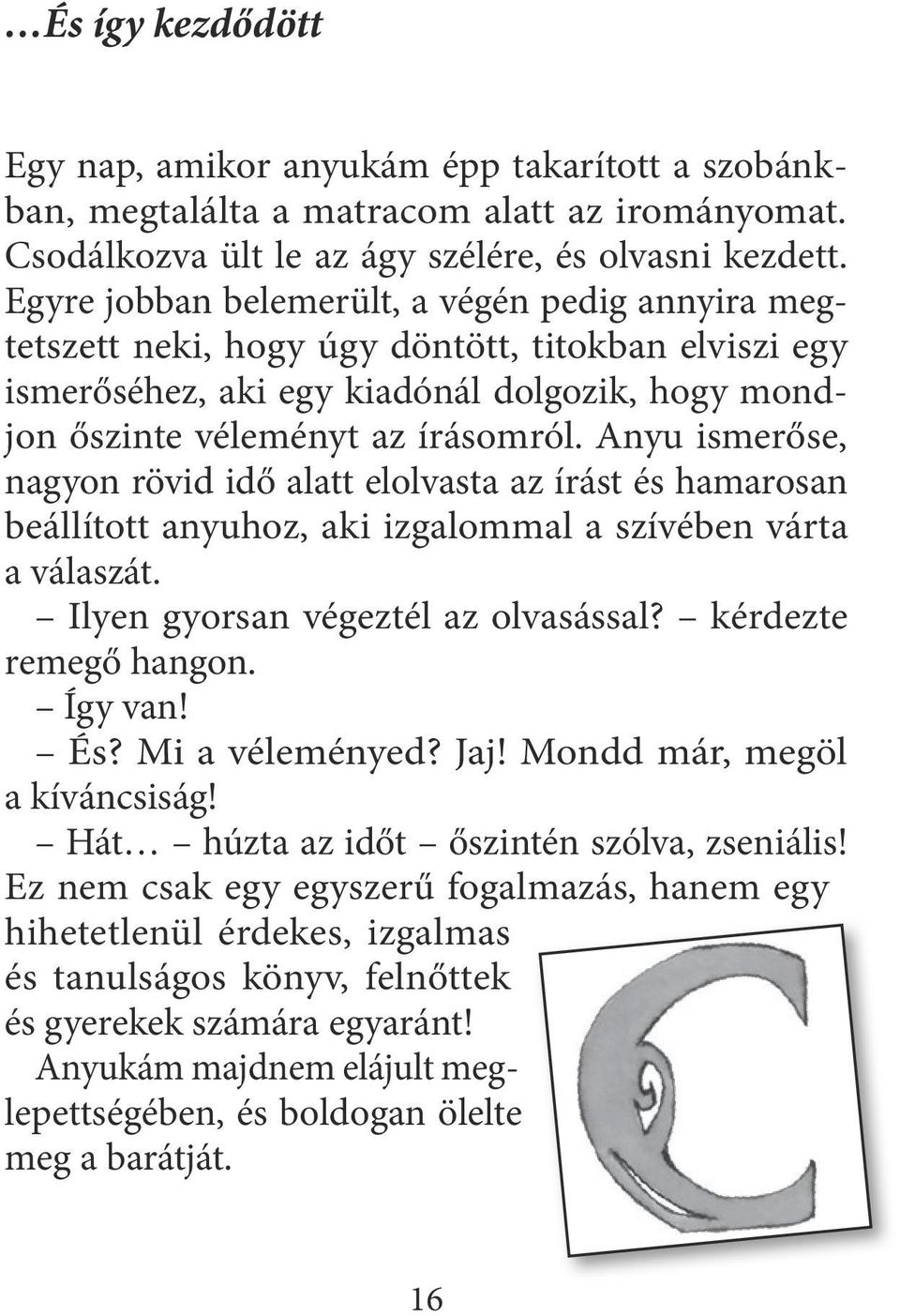 Anyu ismerőse, nagyon rövid idő alatt elolvasta az írást és hamarosan beállított anyuhoz, aki izgalommal a szívében várta a válaszát. Ilyen gyorsan végeztél az olvasással? kérdezte remegő hangon.