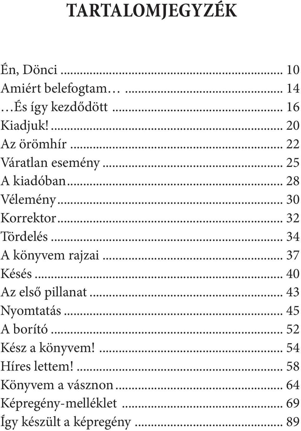 .. 34 A könyvem rajzai... 37 Késés... 40 Az első pillanat... 43 Nyomtatás... 45 A borító.