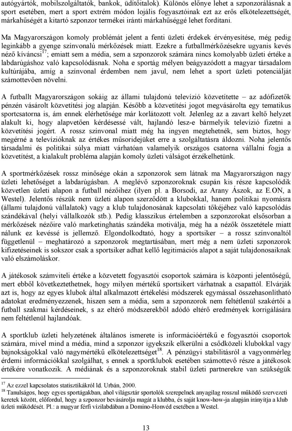 lehet fordítani. Ma Magyarországon komoly problémát jelent a fenti üzleti érdekek érvényesítése, még pedig leginkább a gyenge színvonalú mérkőzések miatt.