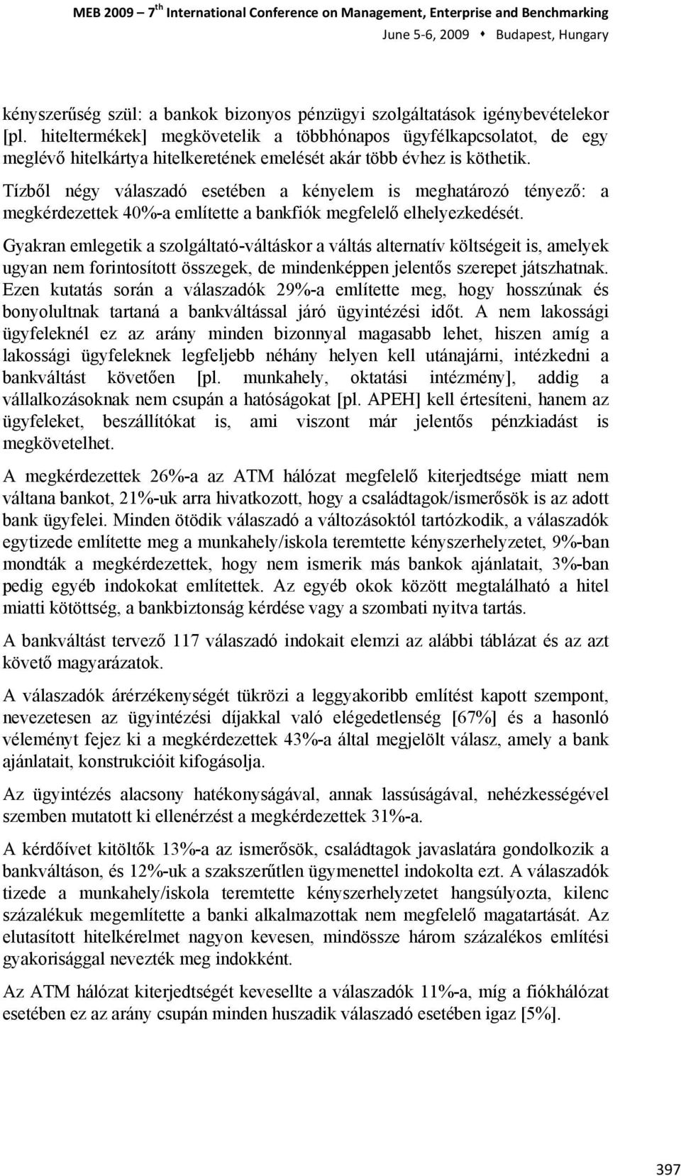 Tízből négy válaszadó esetében a kényelem is meghatározó tényező: a megkérdezettek 40%-a említette a bankfiók megfelelő elhelyezkedését.