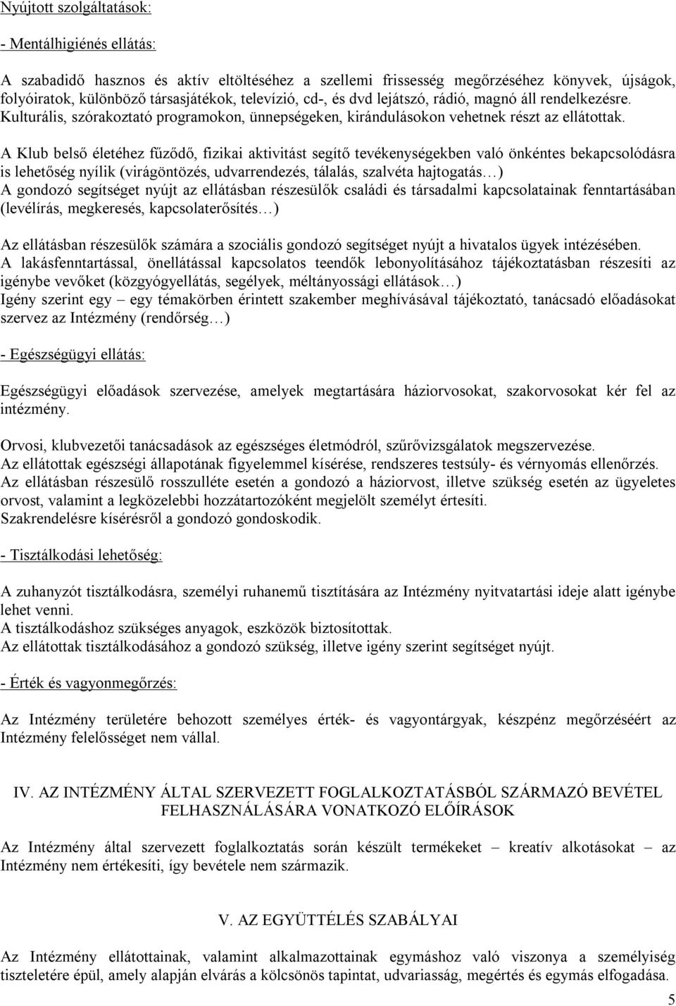 A Klub belső életéhez fűződő, fizikai aktivitást segítő tevékenységekben való önkéntes bekapcsolódásra is lehetőség nyílik (virágöntözés, udvarrendezés, tálalás, szalvéta hajtogatás ) A gondozó