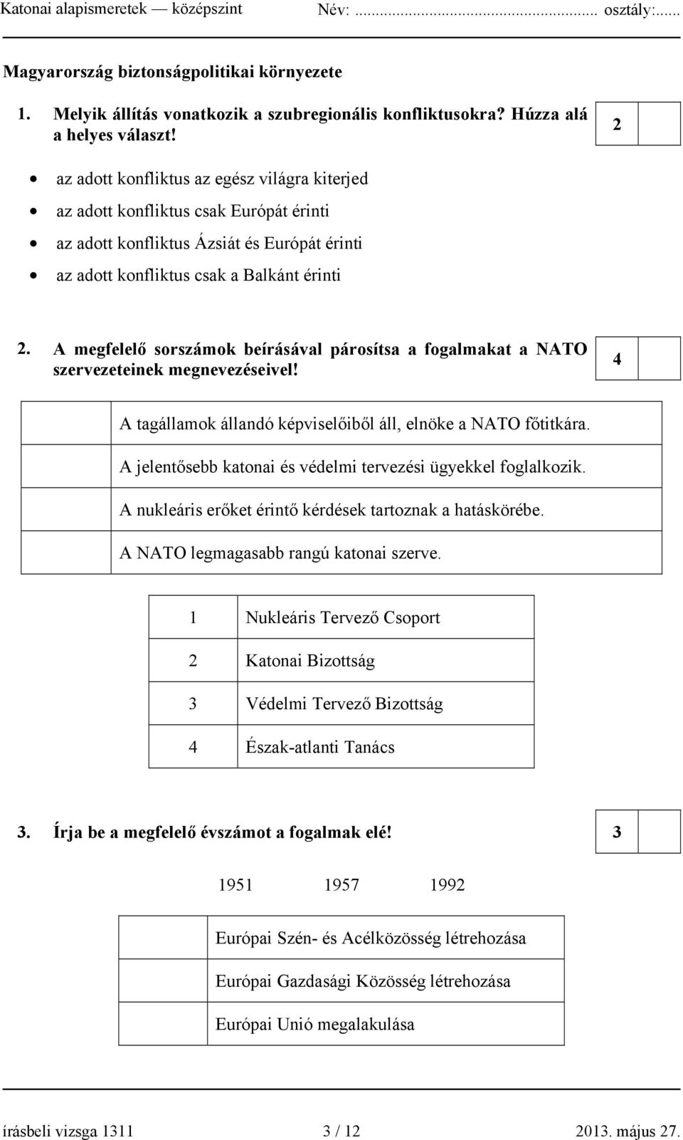 A megfelelő sorszámok beírásával párosítsa a fogalmakat a NATO szervezeteinek megnevezéseivel! 4 A tagállamok állandó képviselőiből áll, elnöke a NATO főtitkára.