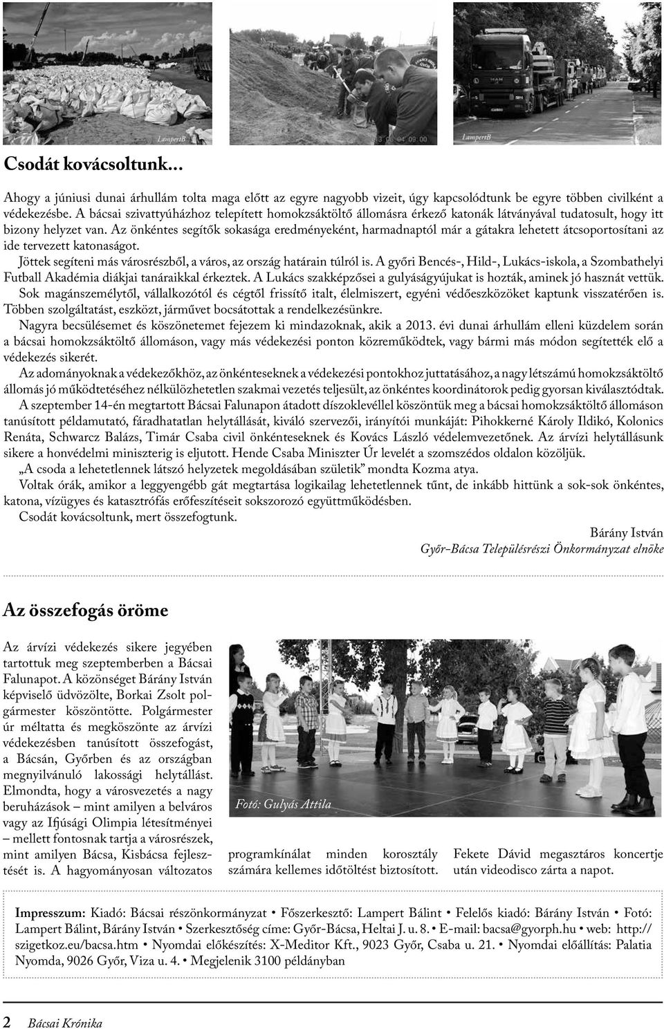 Az önkéntes segítők sokasága eredményeként, harmadnaptól már a gátakra lehetett átcsoportosítani az ide tervezett katonaságot. Jöttek segíteni más városrészből, a város, az ország határain túlról is.