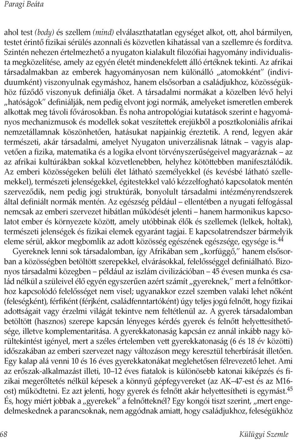 Az afrikai társadalmakban az emberek hagyományosan nem különálló atomokként (individuumként) viszonyulnak egymáshoz, hanem elsősorban a családjukhoz, közösségükhöz fűződő viszonyuk definiálja őket.