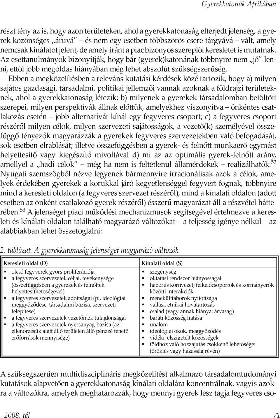 Az esettanulmányok bizonyítják, hogy bár (gyerek)katonának többnyire nem jó lenni, ettől jobb megoldás hiányában még lehet abszolút szükségszerűség.