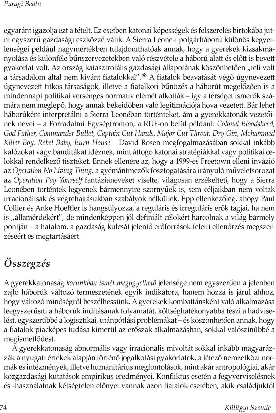 előtt is bevett gyakorlat volt. Az ország katasztrofális gazdasági állapotának köszönhetően teli volt a társadalom által nem kívánt fiatalokkal.