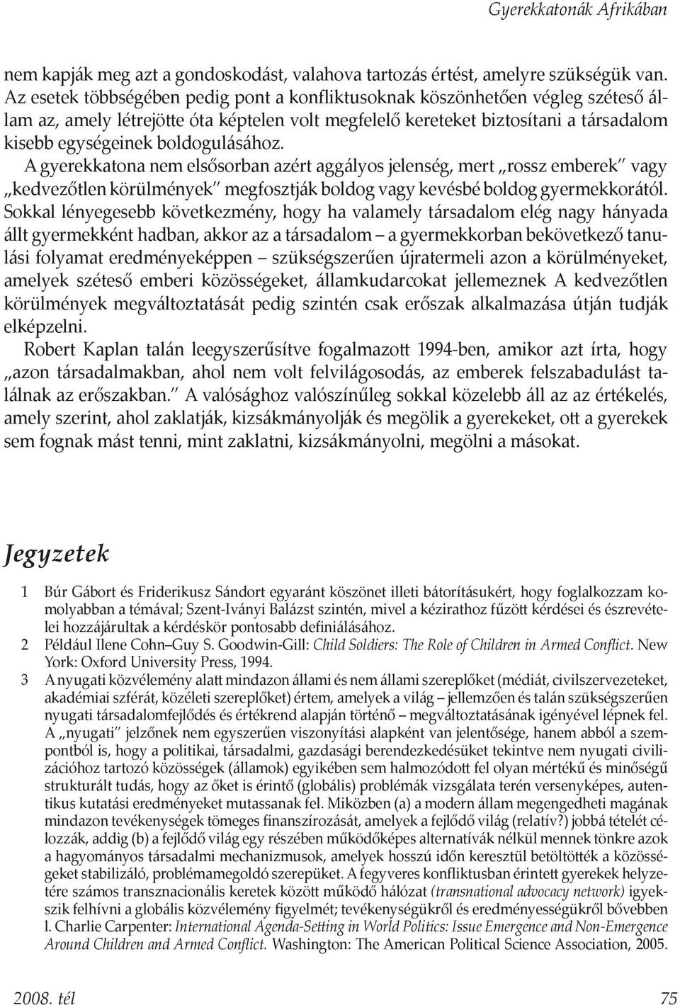 boldogulásához. A gyerekkatona nem elsősorban azért aggályos jelenség, mert rossz emberek vagy kedvezőtlen körülmények megfosztják boldog vagy kevésbé boldog gyermekkorától.