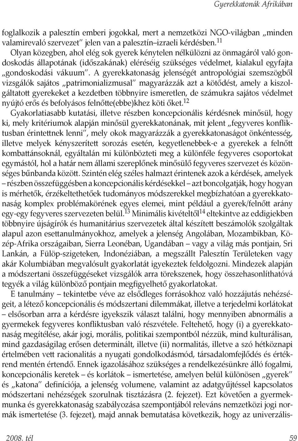 A gyerekkatonaság jelenségét antropológiai szemszögből vizsgálók sajátos patrimonializmusal magyarázzák azt a kötődést, amely a kiszolgáltatott gyerekeket a kezdetben többnyire ismeretlen, de