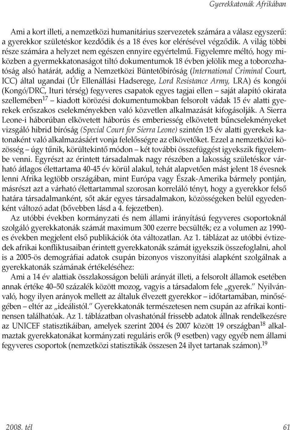 Figyelemre méltó, hogy miközben a gyermekkatonaságot tiltó dokumentumok 18 évben jelölik meg a toborozhatóság alsó határát, addig a Nemzetközi Büntetőbíróság (International Criminal Court, ICC) által