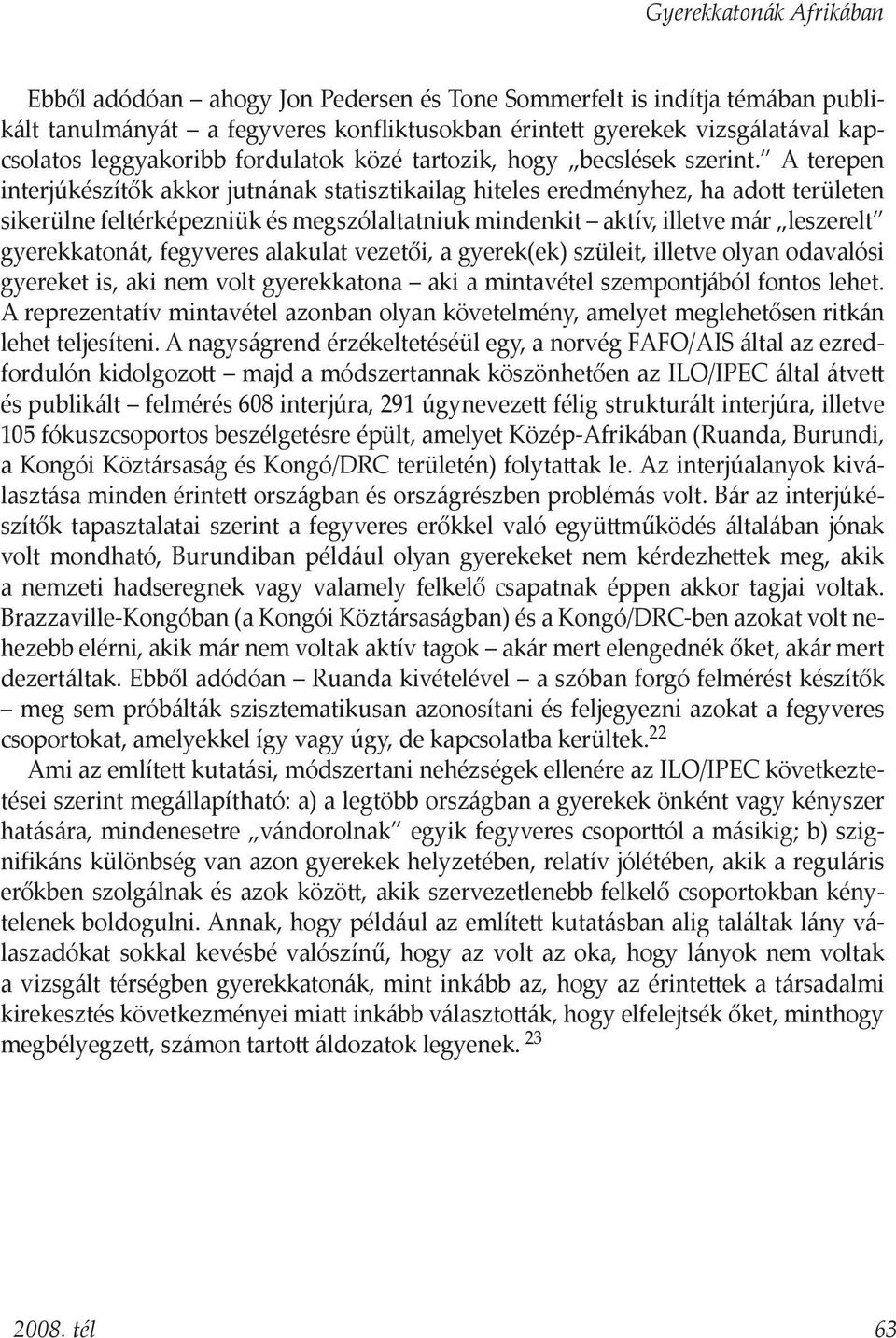 A terepen interjúkészítők akkor jutnának statisztikailag hiteles eredményhez, ha adott területen sikerülne feltérképezniük és megszólaltatniuk mindenkit aktív, illetve már leszerelt gyerekkatonát,