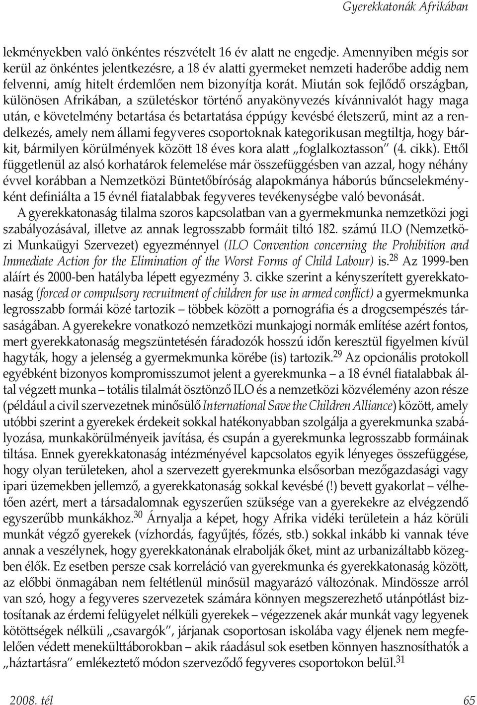 Miután sok fejlődő országban, különösen Afrikában, a születéskor történő anyakönyvezés kívánnivalót hagy maga után, e követelmény betartása és betartatása éppúgy kevésbé életszerű, mint az a