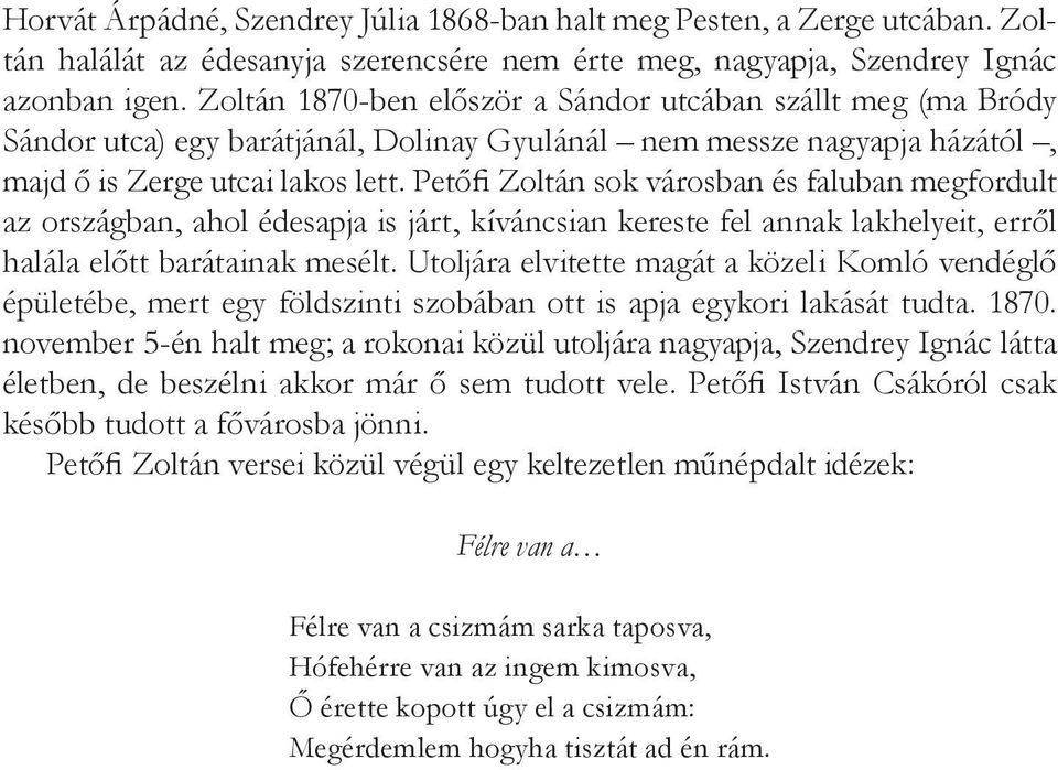 Petőfi Zoltán sok városban és faluban megfordult az országban, ahol édesapja is járt, kíváncsian kereste fel annak lakhelyeit, erről halála előtt barátainak mesélt.