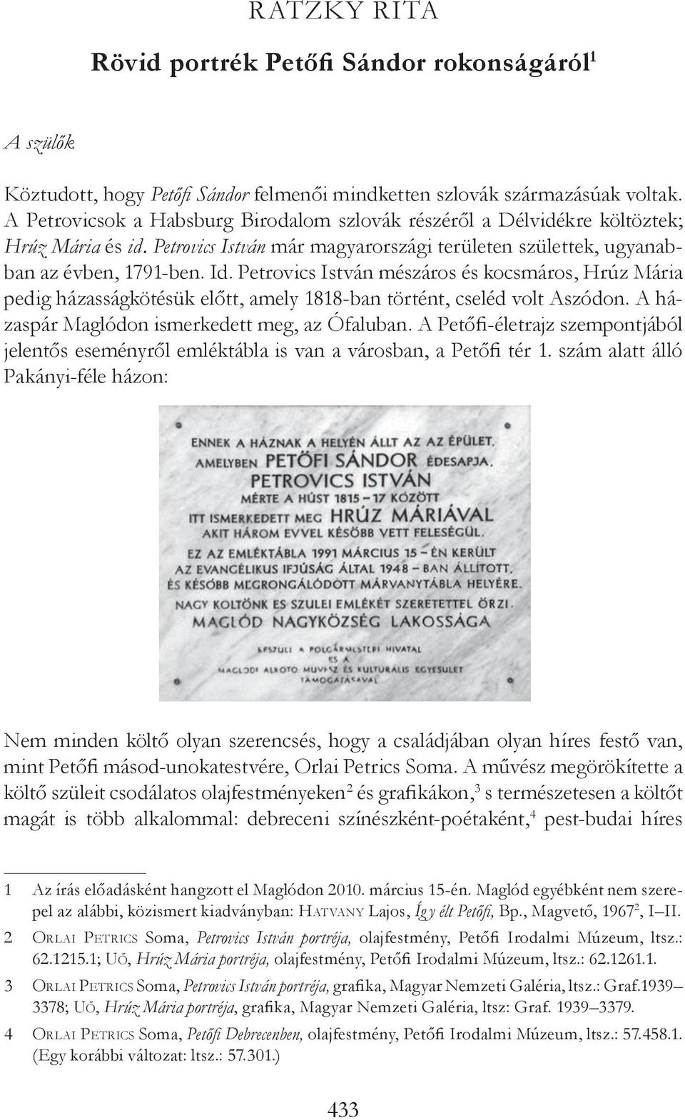 Petrovics István mészáros és kocsmáros, Hrúz Mária pedig házasságkötésük előtt, amely 1818-ban történt, cseléd volt Aszódon. A házaspár Maglódon ismerkedett meg, az Ófaluban.