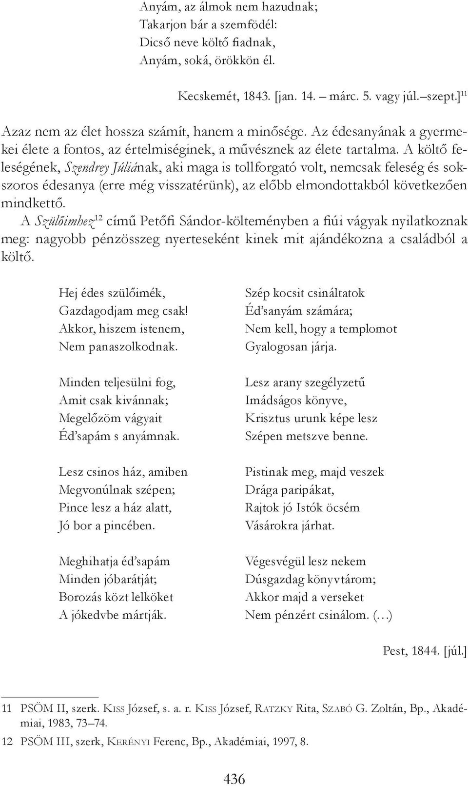 A költő feleségének, Szendrey Júliának, aki maga is tollforgató volt, nemcsak feleség és sokszoros édesanya (erre még visszatérünk), az előbb elmondottakból következően mindkettő.