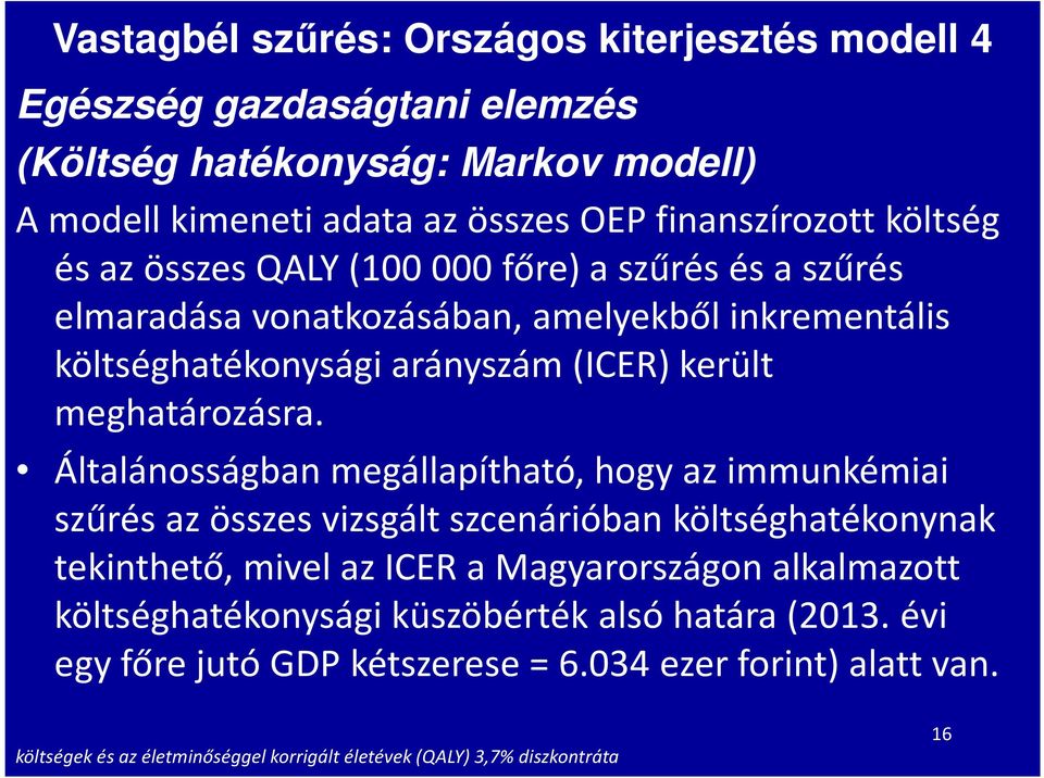 Általánosságban megállapítható, hogy az immunkémiai szűrés az összes vizsgált szcenárióban költséghatékonynak tekinthető, mivel az ICER a Magyarországon alkalmazott