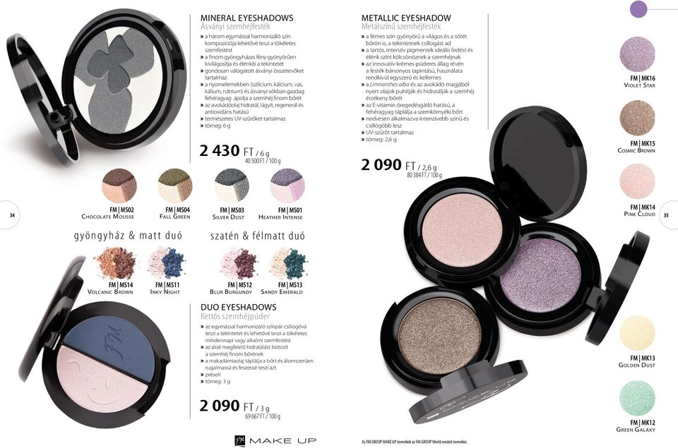 avokádóolaj hidratál, lágyít, regenerál és antioxidáns hatású természetes UV-szűrőket tartalmaz tömeg: 6 g 2 430 FT / 6 g 40 500 FT / 100 g METALLIC EYESHADOW Metálszínű szemhéjfesték a fémes szín