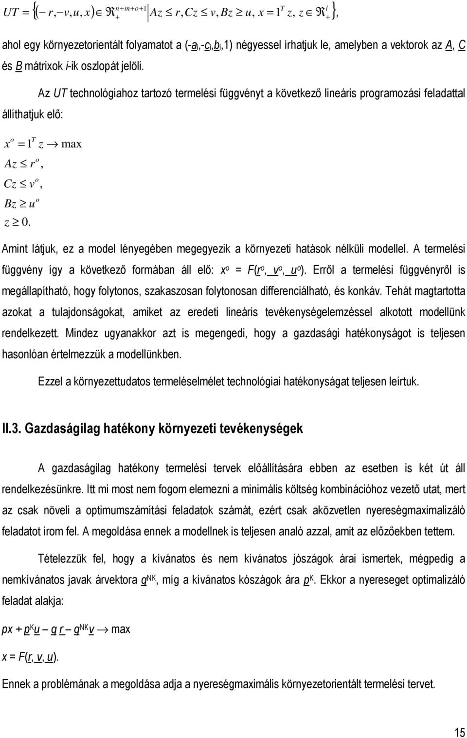 Amint látjuk, ez a model lényegében megegyezik a környezeti hatások nélküli modellel. A termelési függvény így a következı formában áll elı: x o = F(r o, v o, u o ).