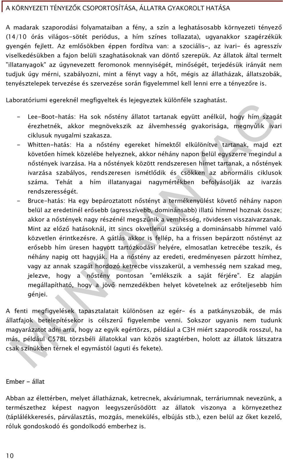 Az állatok által termelt "illatanyagok" az úgynevezett feromonok mennyiségét, minőségét, terjedésük irányát nem tudjuk úgy mérni, szabályozni, mint a fényt vagy a hőt, mégis az állatházak,