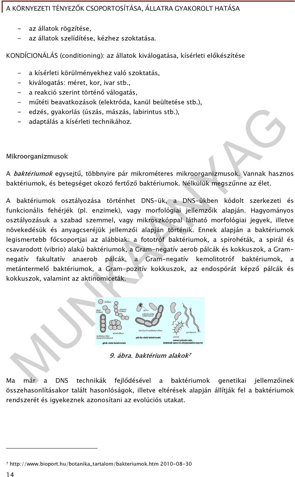 , - a reakció szerint történő válogatás, - műtéti beavatkozások (elektróda, kanül beültetése stb.), - edzés, gyakorlás (úszás, mászás, labirintus stb.), - adaptálás a kísérleti technikához.