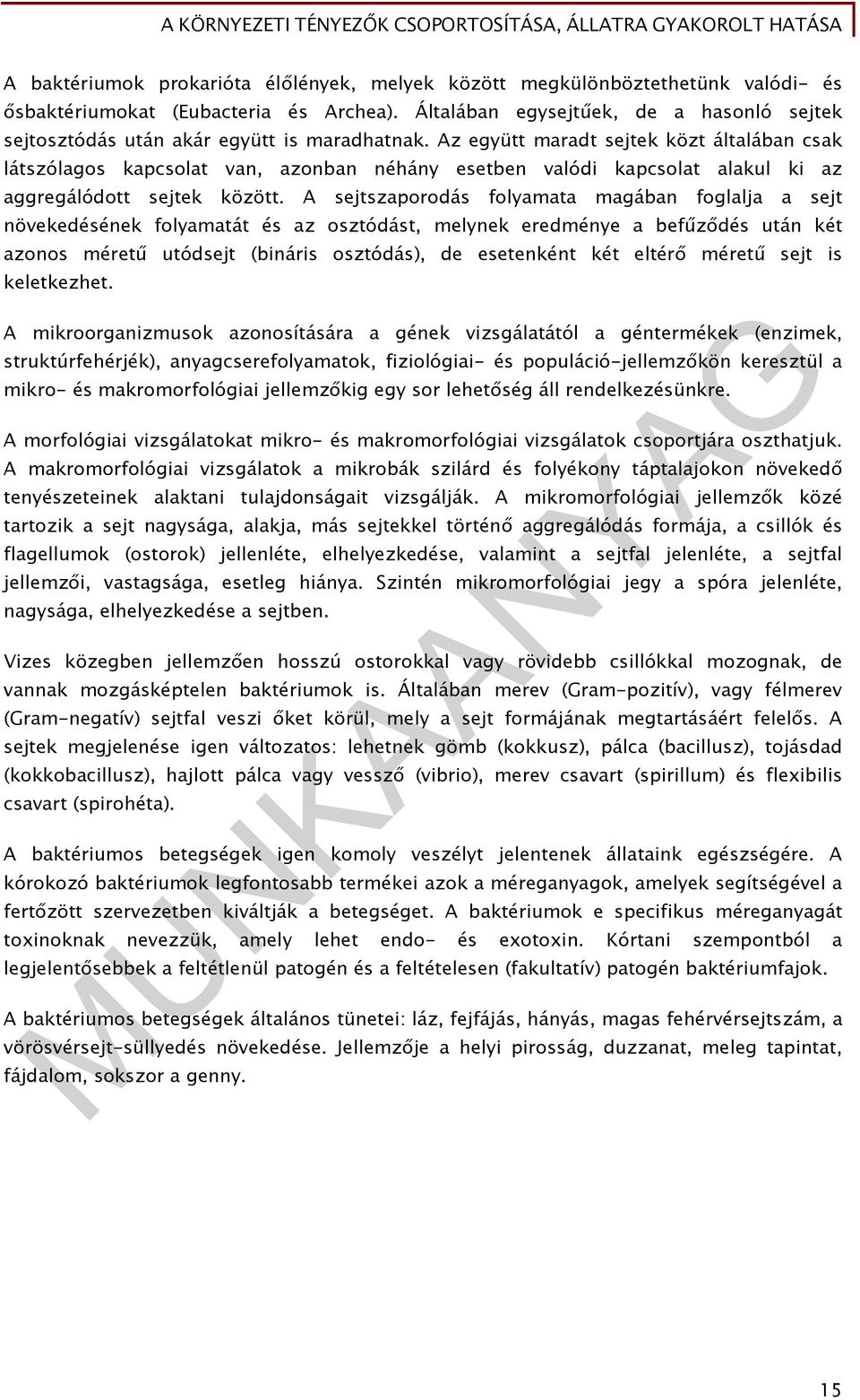 Az együtt maradt sejtek közt általában csak látszólagos kapcsolat van, azonban néhány esetben valódi kapcsolat alakul ki az aggregálódott sejtek között.