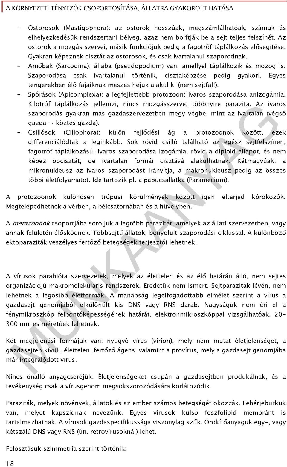 - Amőbák (Sarcodina): állába (pseudopodium) van, amellyel táplálkozik és mozog is. Szaporodása csak ivartalanul történik, cisztaképzése pedig gyakori.