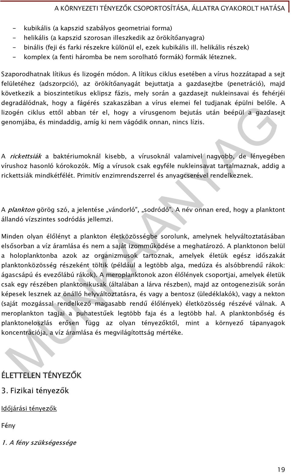 A lítikus ciklus esetében a vírus hozzátapad a sejt felületéhez (adszorpció), az örökítőanyagát bejuttatja a gazdasejtbe (penetráció), majd következik a bioszintetikus eklipsz fázis, mely során a