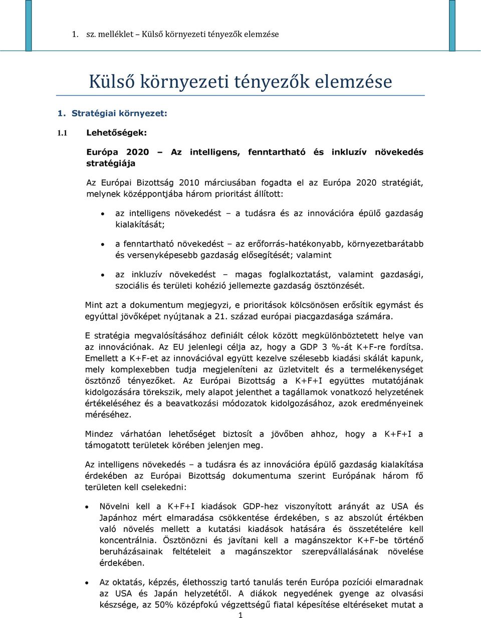 prioritást állított: az intelligens növekedést a tudásra és az innovációra épülő gazdaság kialakítását; a fenntartható növekedést az erőforrás-hatékonyabb, környezetbarátabb és versenyképesebb