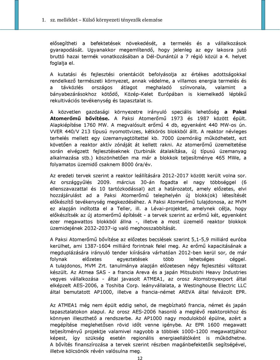 A kutatási és fejlesztési orientációt befolyásolja az értékes adottságokkal rendelkező természeti környezet, annak védelme, a villamos energia termelés és a távközlés országos átlagot meghaladó