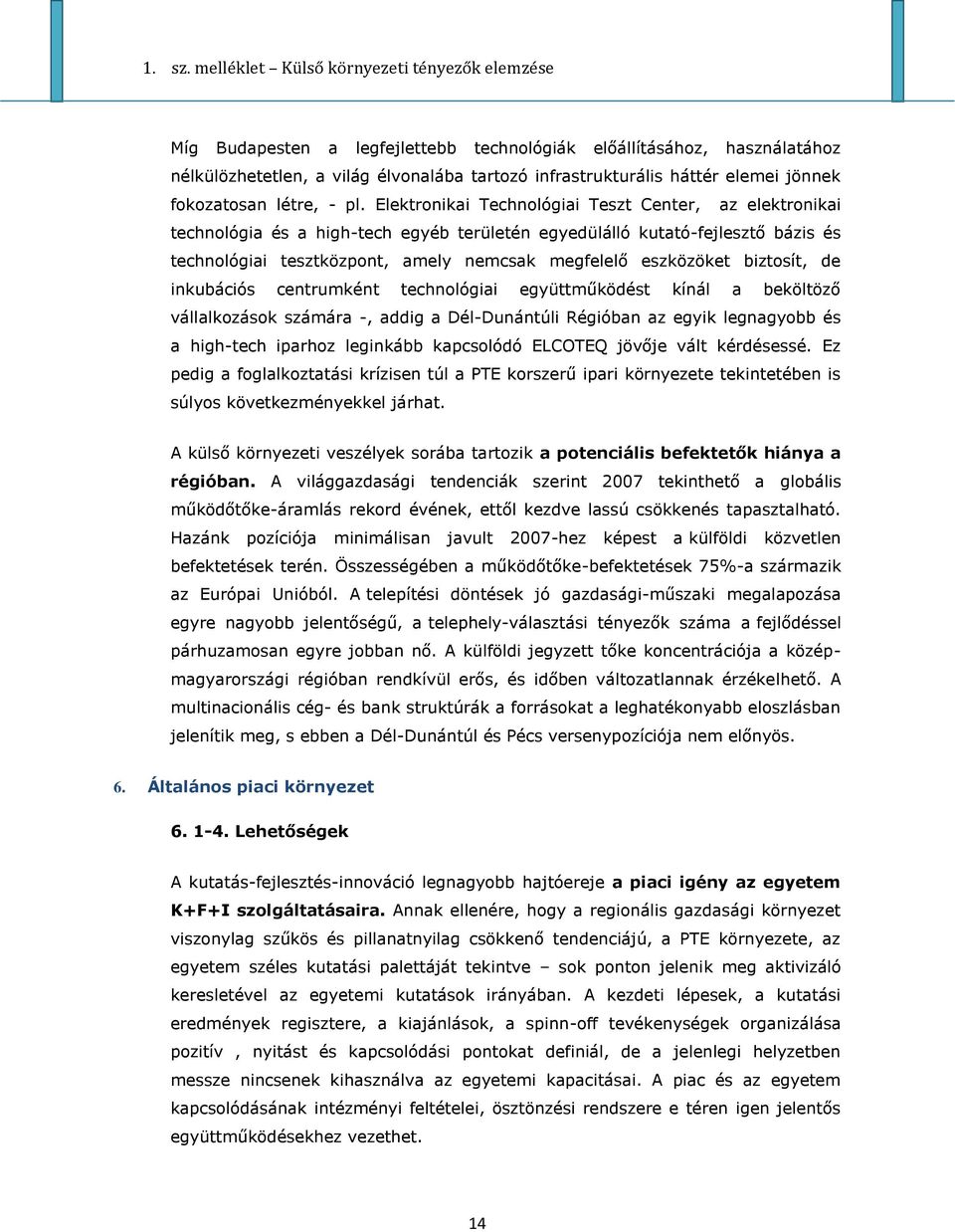 biztosít, de inkubációs centrumként technológiai együttműködést kínál a beköltöző vállalkozások számára -, addig a Dél-Dunántúli Régióban az egyik legnagyobb és a high-tech iparhoz leginkább