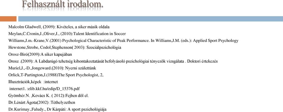 ): Applied Sport Psychology Hewstone,Strobe, Codol,Stephenson( 2003): Szociálpszichológia Orosz-Bíró(2009):A siker kapujában Orosz.