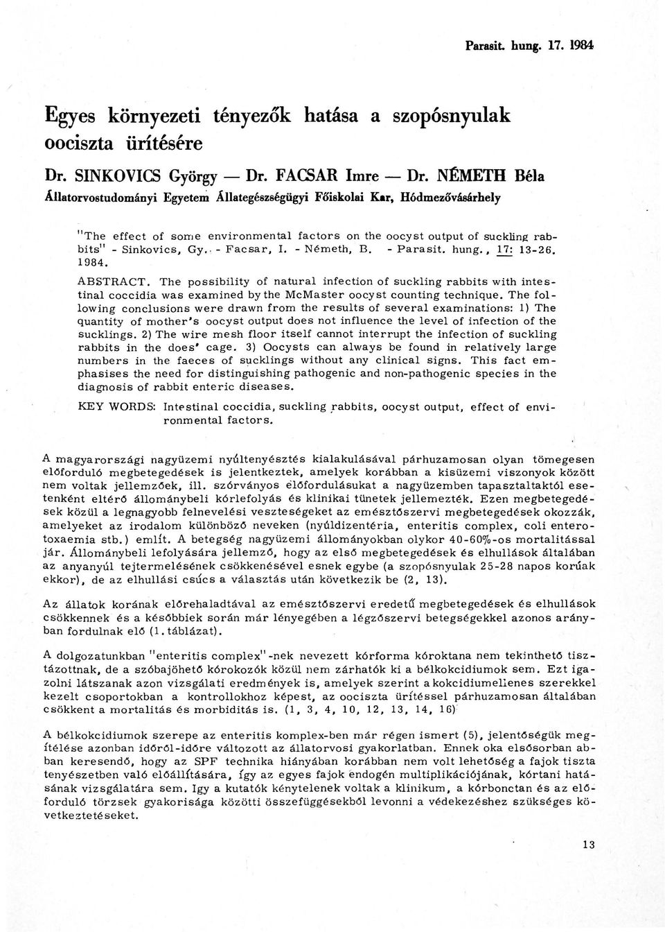 - Németh B. - Parasit. hung. 17: 13-6. 198. ABSTRACT. The possibility of natural infection of suckling rabbit s with intestinal coccidia was eamined by the McMaster oocyst counting technique.