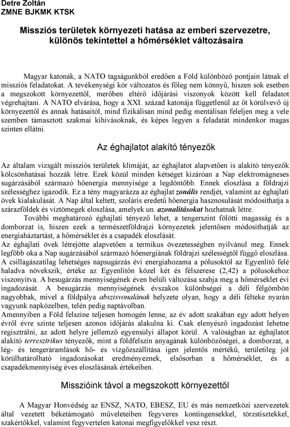 A tevékenységi kör változatos és főleg nem könnyű, hiszen sok esetben a megszokott környezettől, merőben eltérő időjárási viszonyok között kell feladatot végrehajtani. A NATO elvárása, hogy a XXI.