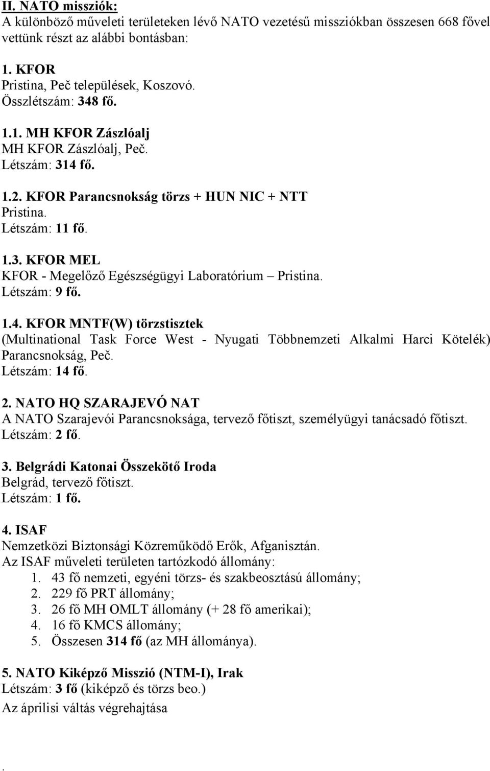 Létszám: 9 fő. 1.4. KFOR MNTF(W) törzstisztek (Multinational Task Force West - Nyugati Többnemzeti Alkalmi Harci Kötelék) Parancsnokság, Peč. Létszám: 14 fő. 2.
