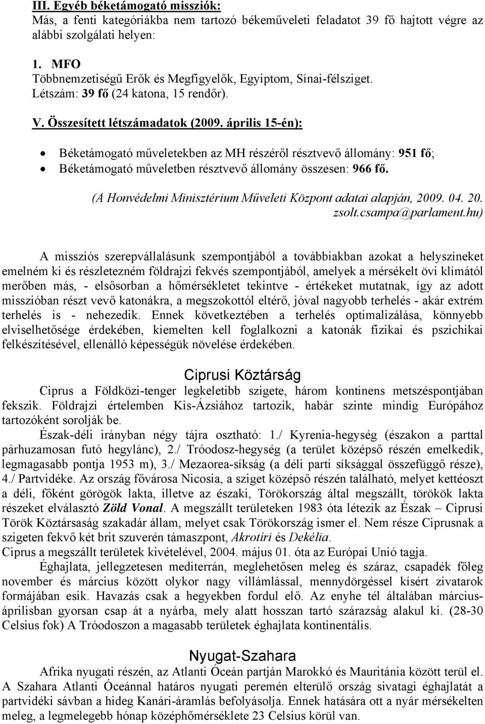 április 15-én): Béketámogató műveletekben az MH részéről résztvevő állomány: 951 fő; Béketámogató műveletben résztvevő állomány összesen: 966 fő.