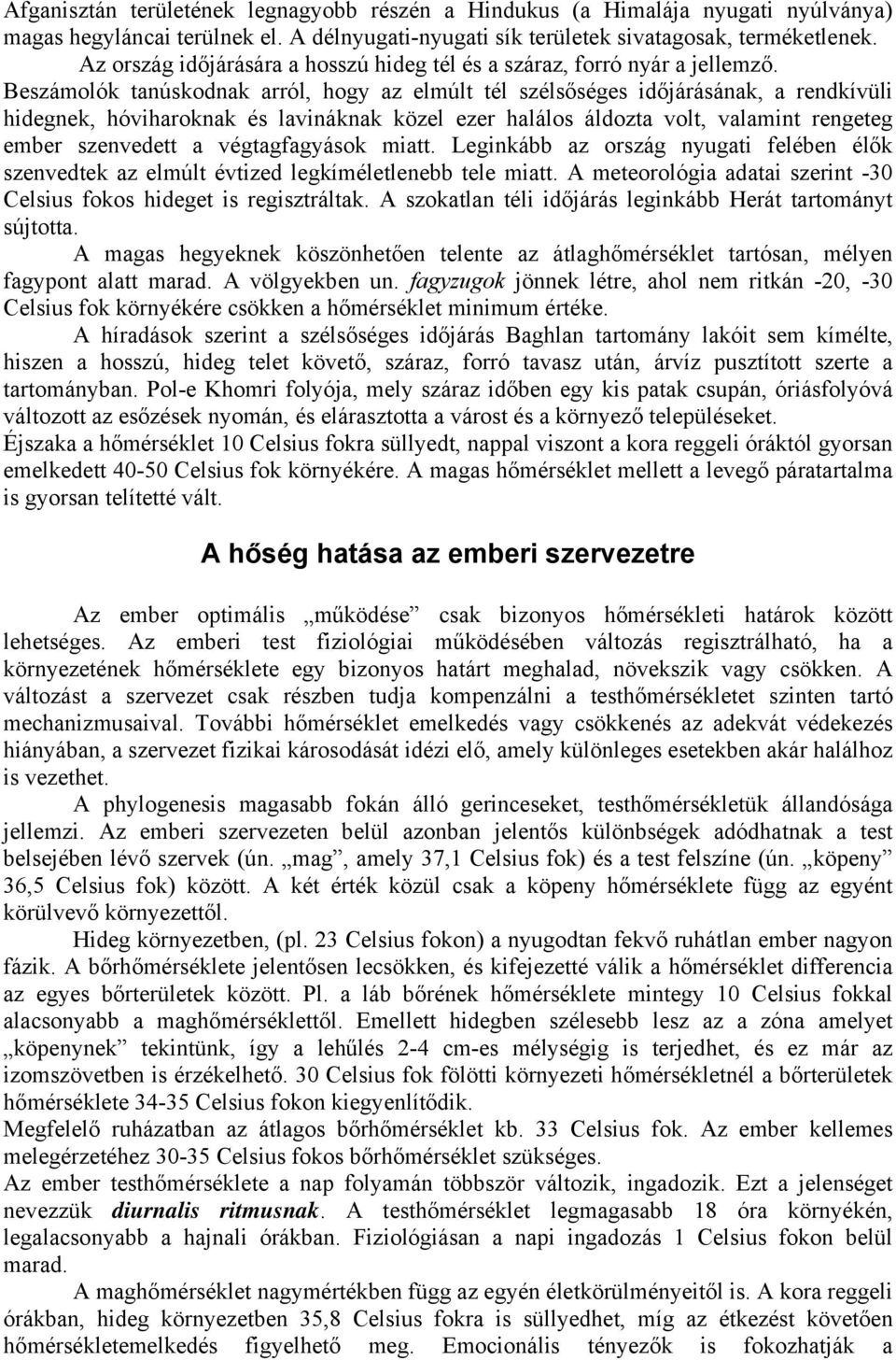 Beszámolók tanúskodnak arról, hogy az elmúlt tél szélsőséges időjárásának, a rendkívüli hidegnek, hóviharoknak és lavináknak közel ezer halálos áldozta volt, valamint rengeteg ember szenvedett a
