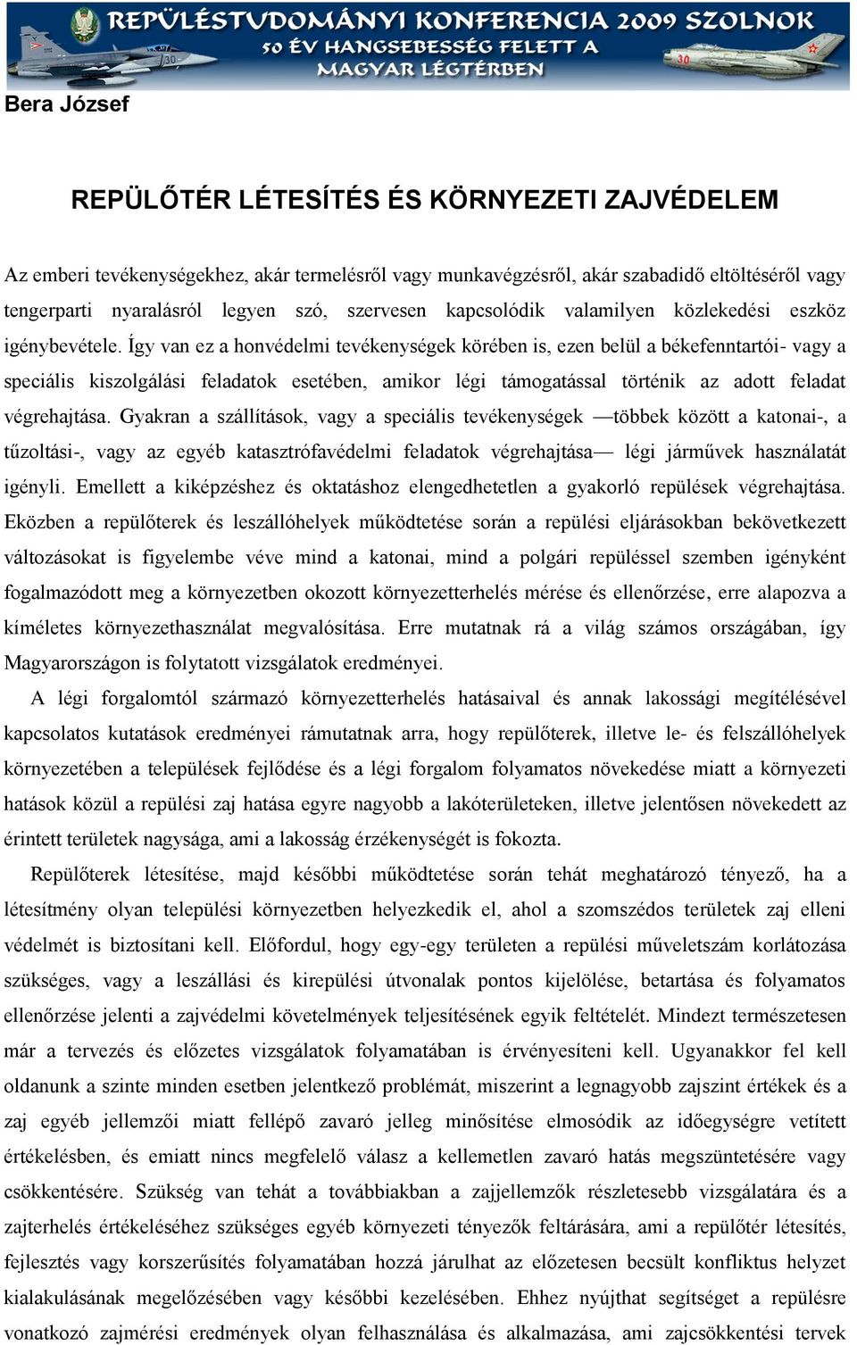 Így van ez a honvédelmi tevékenységek körében is, ezen belül a békefenntartói- vagy a speciális kiszolgálási feladatok esetében, amikor légi támogatással történik az adott feladat végrehajtása.