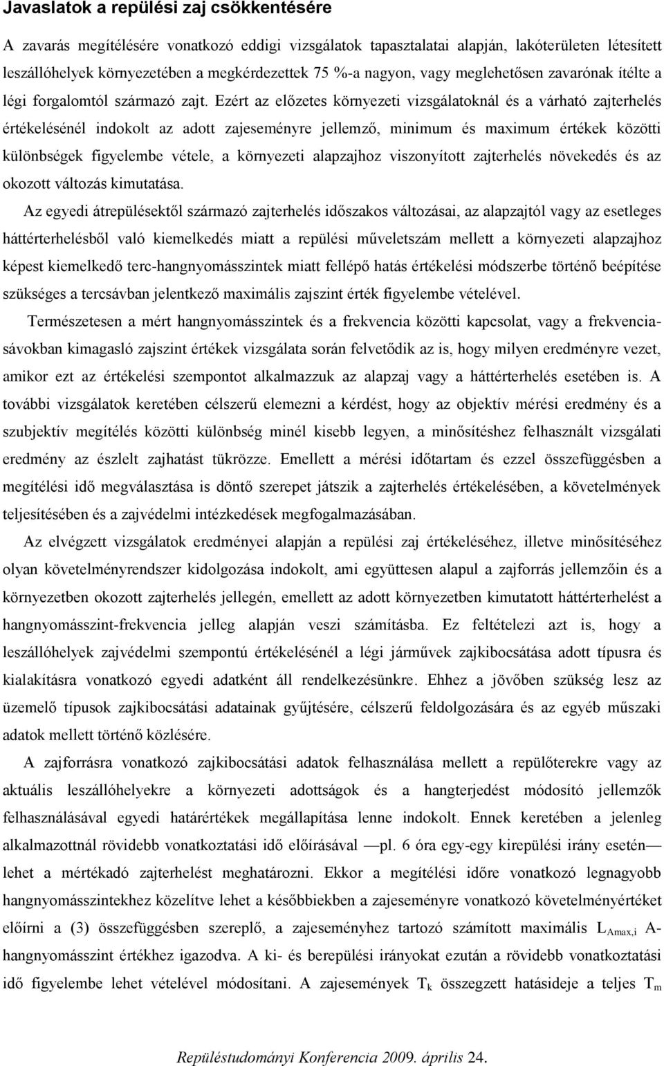 Ezért az előzetes környezeti vizsgálatoknál és a várható zajterhelés értékelésénél indokolt az adott zajeseményre jellemző, minimum és maximum értékek közötti különbségek figyelembe vétele, a