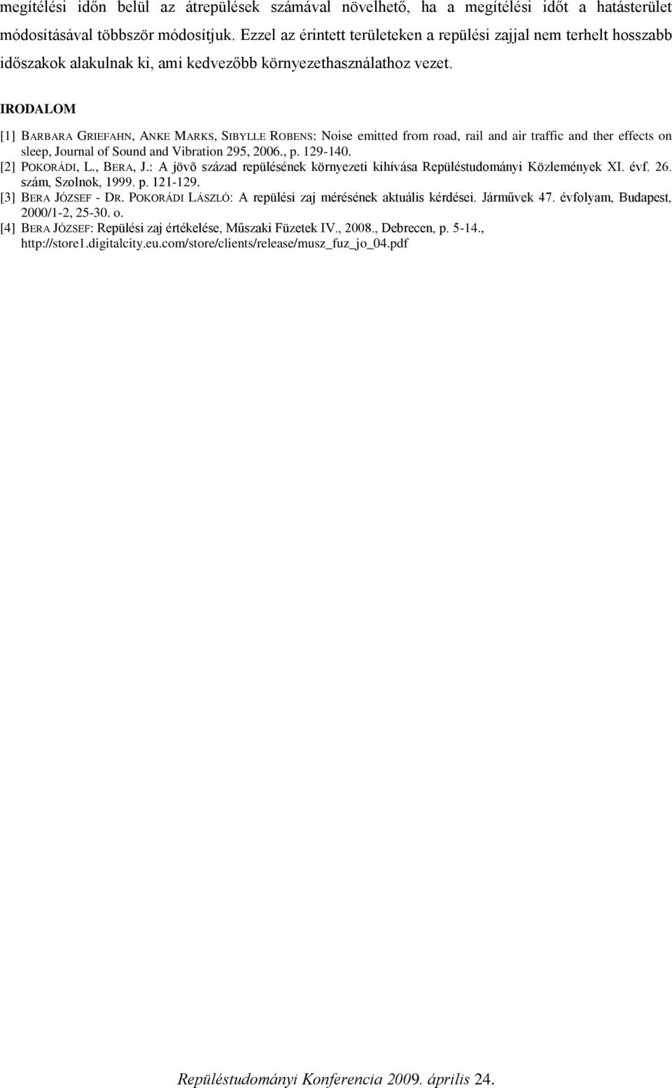 IRODALOM [1] BARBARA GRIEFAHN, ANKE MARKS, SIBYLLE ROBENS: Noise emitted from road, rail and air traffic and ther effects on sleep, Journal of Sound and Vibration 295, 2006., p. 129-140.