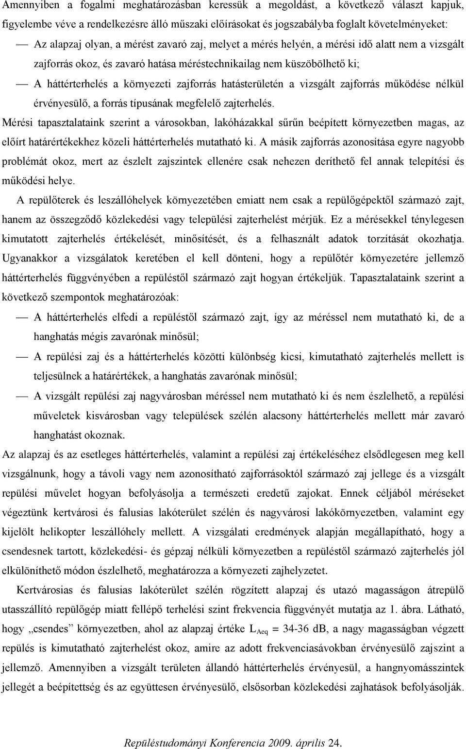 hatásterületén a vizsgált zajforrás működése nélkül érvényesülő, a forrás típusának megfelelő zajterhelés.