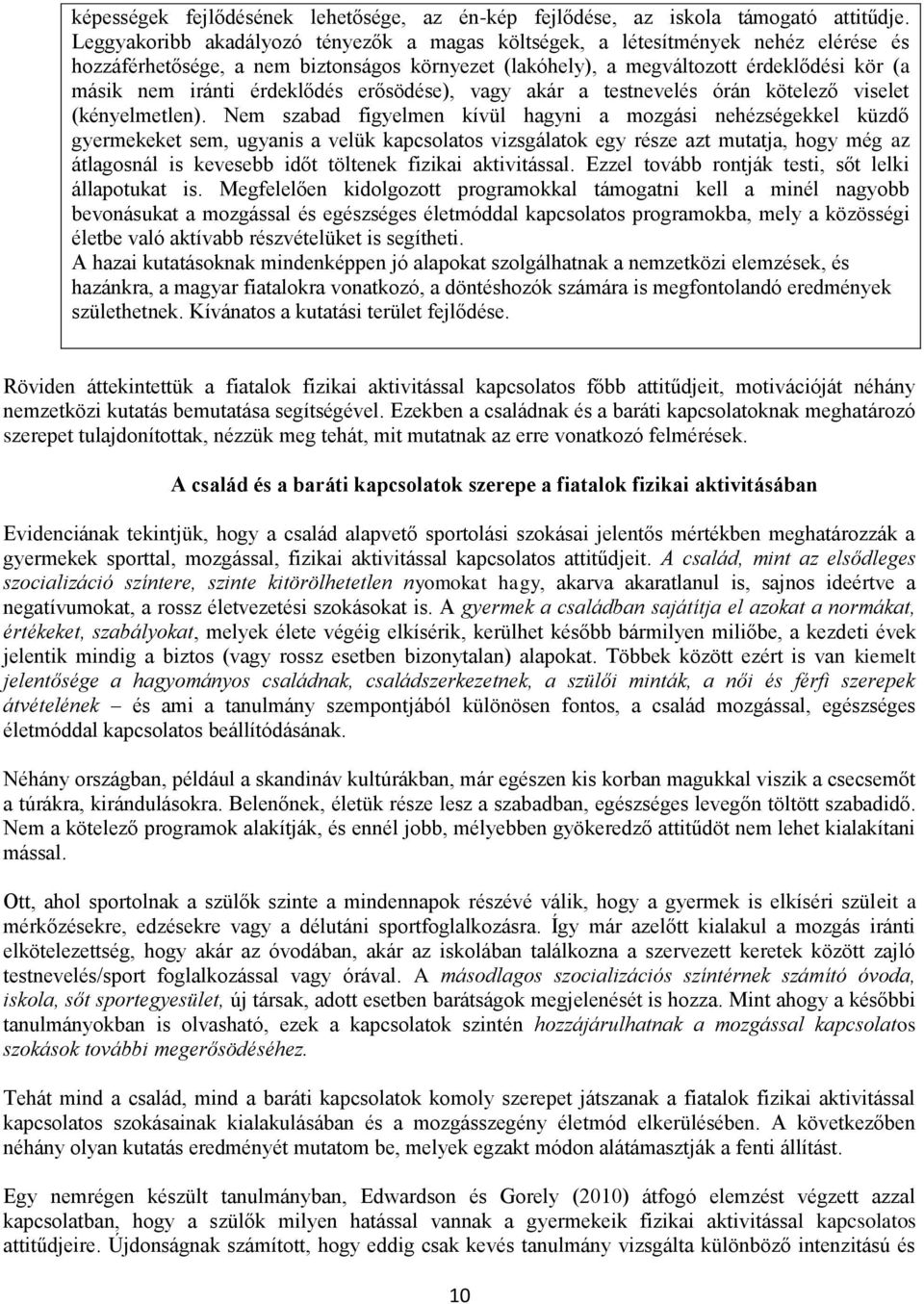 érdeklődés erősödése), vagy akár a testnevelés órán kötelező viselet (kényelmetlen).