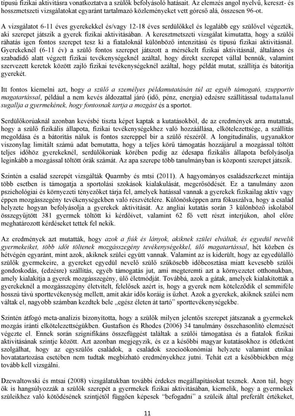 A vizsgálatot 6-11 éves gyerekekkel és/vagy 12-18 éves serdülőkkel és legalább egy szülővel végezték, aki szerepet játszik a gyerek fizikai aktivitásában.