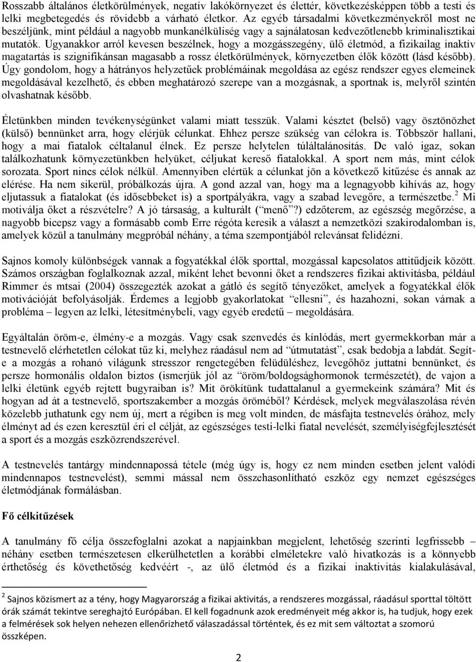 Ugyanakkor arról kevesen beszélnek, hogy a mozgásszegény, ülő életmód, a fizikailag inaktív magatartás is szignifikánsan magasabb a rossz életkörülmények, környezetben élők között (lásd később).