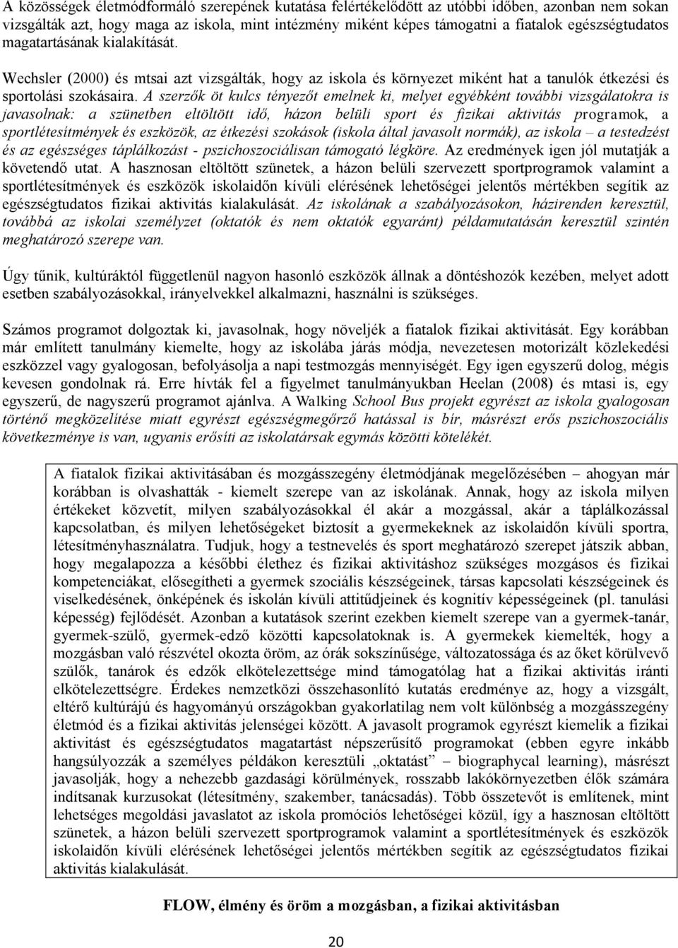 A szerzők öt kulcs tényezőt emelnek ki, melyet egyébként további vizsgálatokra is javasolnak: a szünetben eltöltött idő, házon belüli sport és fizikai aktivitás programok, a sportlétesítmények és