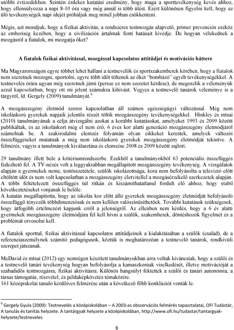 Mégis, azt mondjuk, hogy a fizikai aktivitás, a rendszeres testmozgás alapvető, primer prevenciós eszköz az emberiség kezében, hogy a civilizációs ártalmak fenti hatásait kivédje.