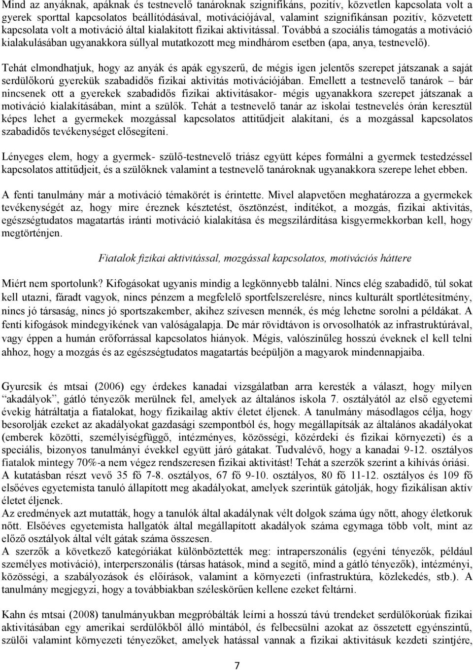 Továbbá a szociális támogatás a motiváció kialakulásában ugyanakkora súllyal mutatkozott meg mindhárom esetben (apa, anya, testnevelő).