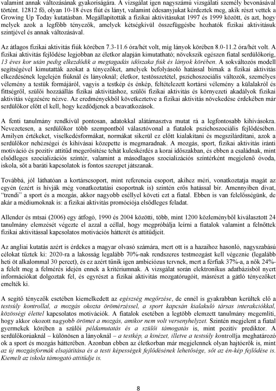 Megállapították a fizikai aktivitásukat 1997 és 1999 között, és azt, hogy melyek azok a legfőbb tényezők, amelyek kétségkívül összefüggésbe hozhatók fizikai aktivitásuk szintjével és annak