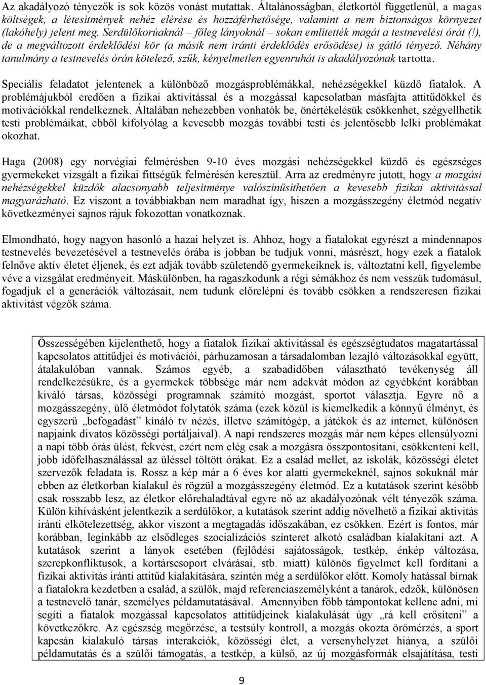 Serdülőkorúaknál főleg lányoknál sokan említették magát a testnevelési órát (!), de a megváltozott érdeklődési kör (a másik nem iránti érdeklődés erősödése) is gátló tényező.