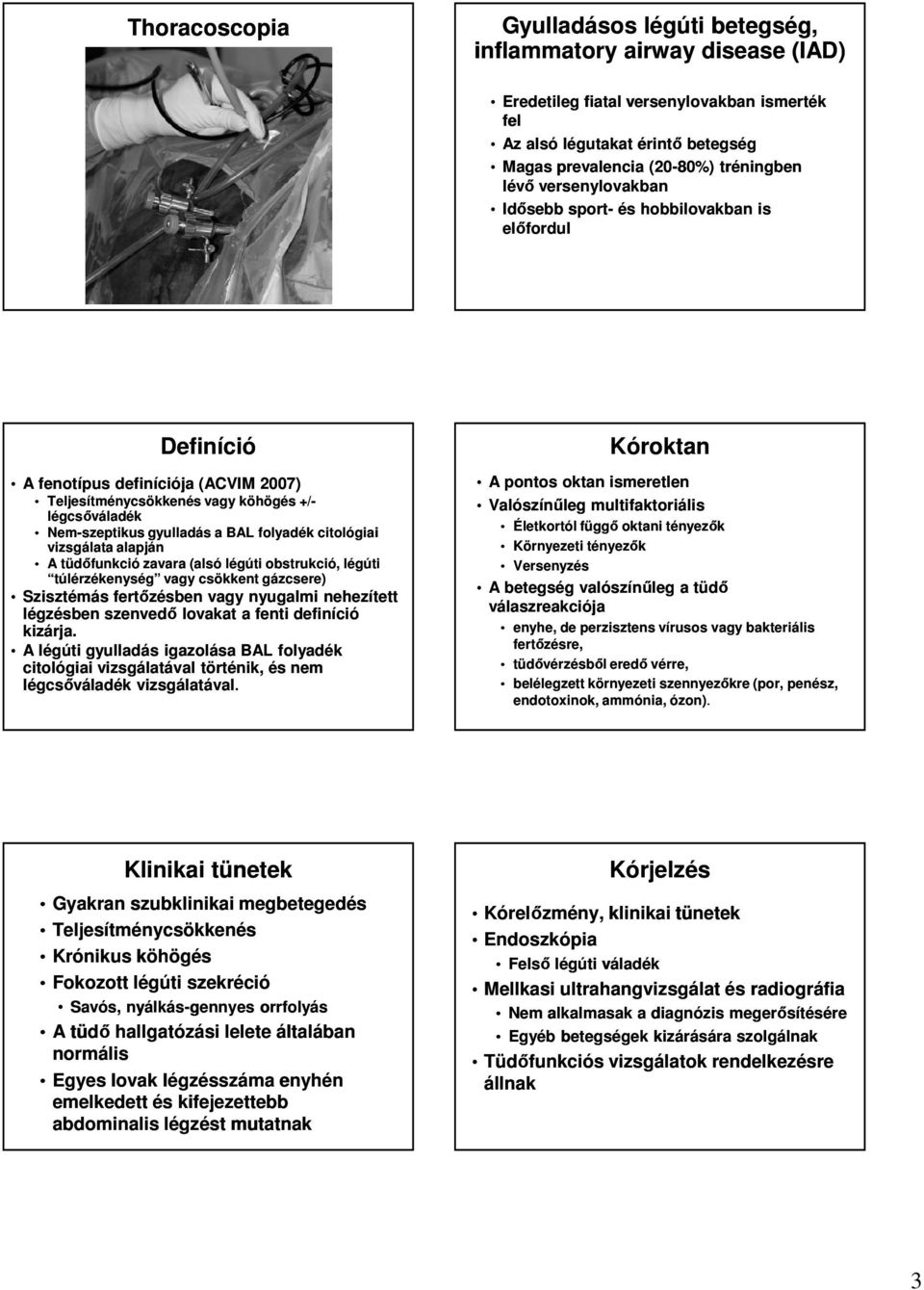 folyadék citológiai vizsgálata alapján A tüdőfunkció zavara (alsó légúti obstrukció, légúti túlérzékenység vagy csökkent gázcsere) Szisztémás fertőzésben vagy nyugalmi nehezített légzésben szenvedő